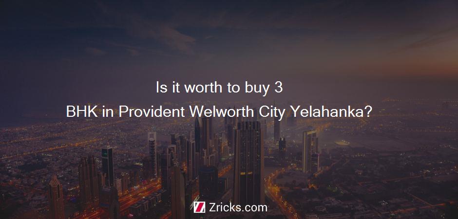 Is it worth to buy 3 BHK in Provident Welworth City Yelahanka?