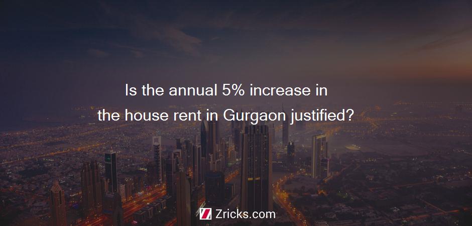 Is the annual 5% increase in the house rent in Gurgaon justified?