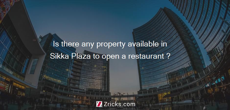 Is there any property available in Sikka Plaza to open a restaurant ?