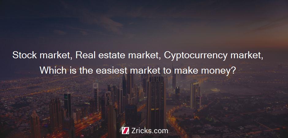 Stock market, Real estate market, Cyptocurrency market, Which is the easiest market to make money?