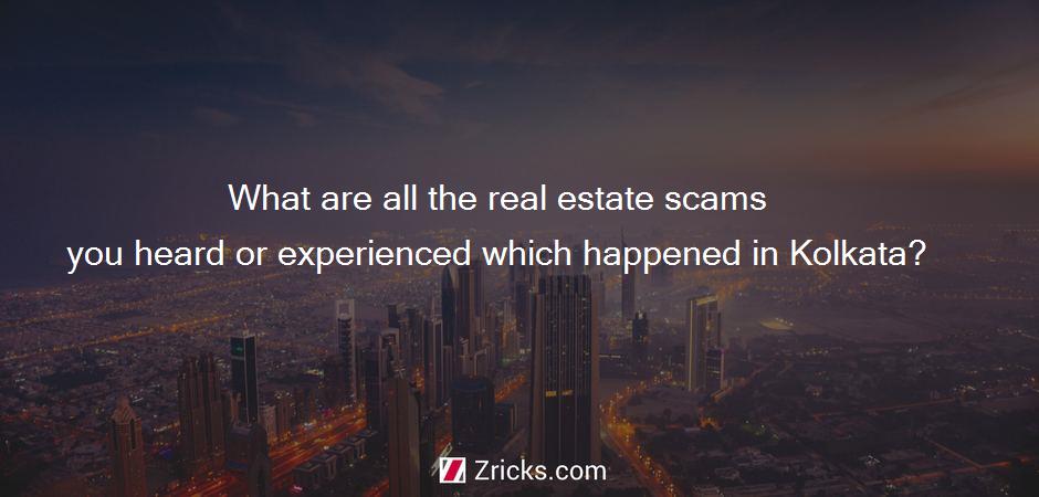 What are all the real estate scams you heard or experienced which happened in Kolkata?