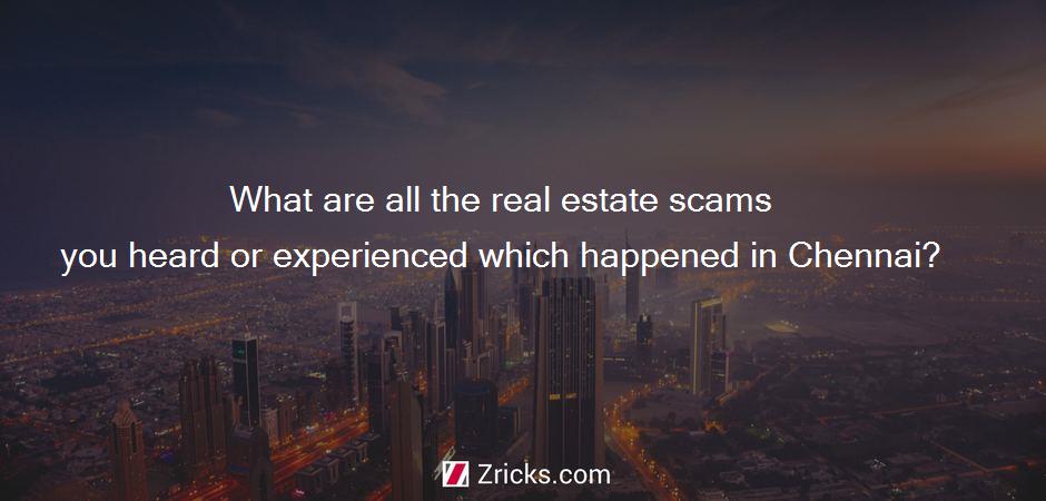 What are all the real estate scams you heard or experienced which happened in Chennai?
