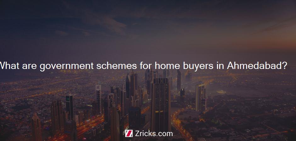 What are government schemes for home buyers in Ahmedabad?