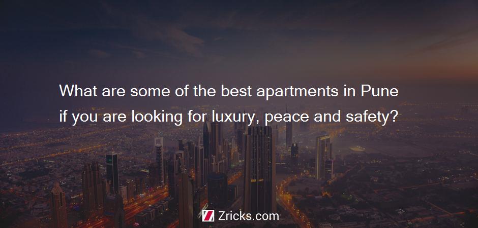 What are some of the best apartments in Pune if you are looking for luxury, peace and safety?