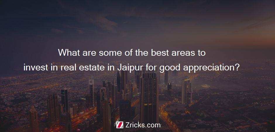 What are some of the best areas to invest in real estate in Jaipur for good appreciation?
