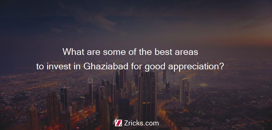 What are some of the best areas to invest in Ghaziabad for good appreciation?