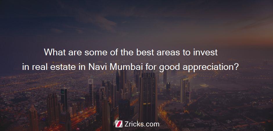 What are some of the best areas to invest in real estate in Navi Mumbai for good appreciation?