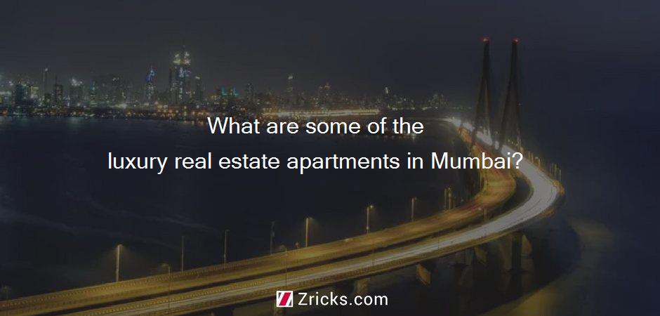 What are some of the luxury real estate apartments in Mumbai?