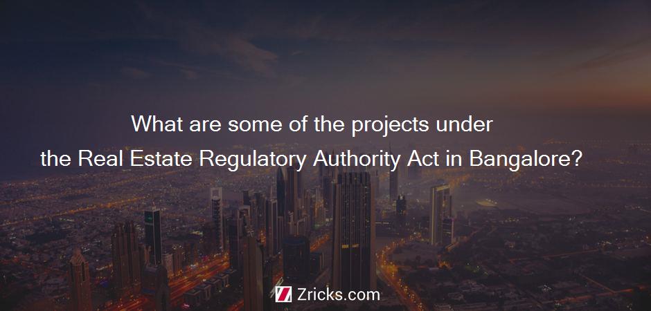 What are some of the projects under the Real Estate Regulatory Authority Act in Bangalore?