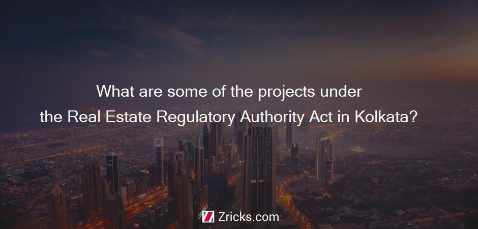 What are some of the projects under the Real Estate Regulatory Authority Act in Kolkata?