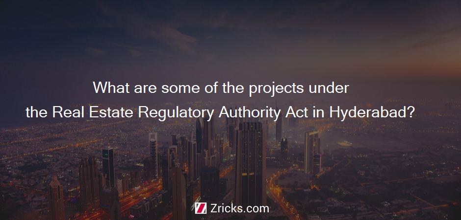 What are some of the projects under the Real Estate Regulatory Authority Act in Hyderabad?