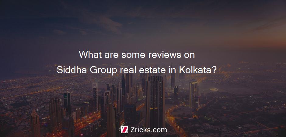 What are some reviews on Siddha Group real estate in Kolkata?