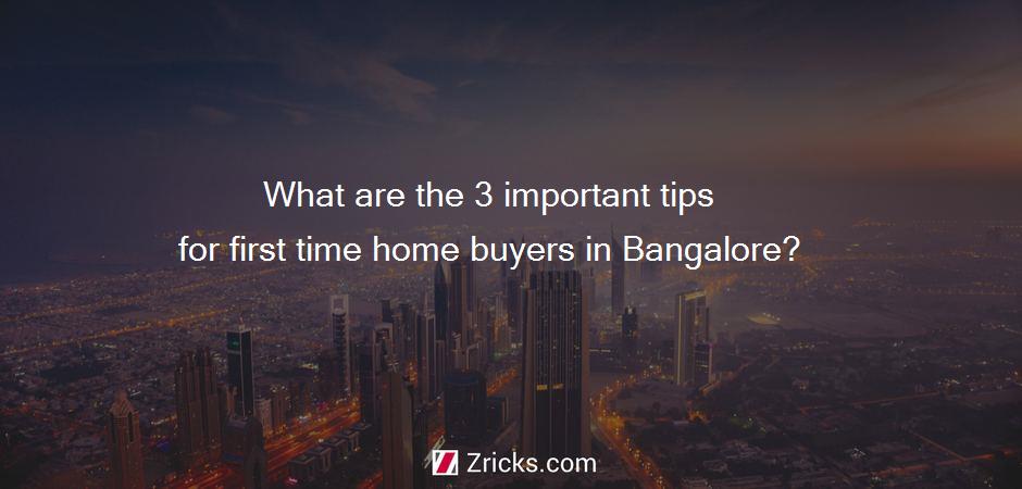 What are the 3 important tips for first time home buyers in Bangalore?