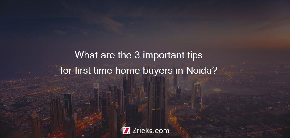 What are the 3 important tips for first time home buyers in Noida?