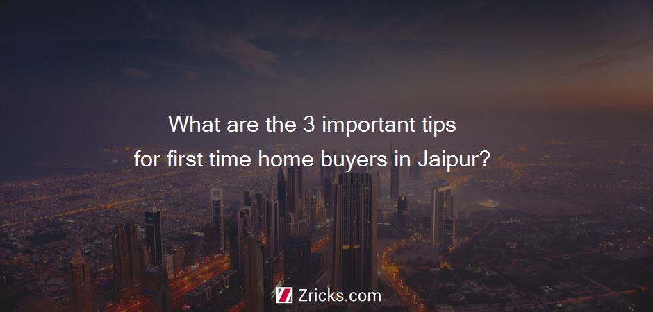 What are the 3 important tips for first time home buyers in Jaipur?