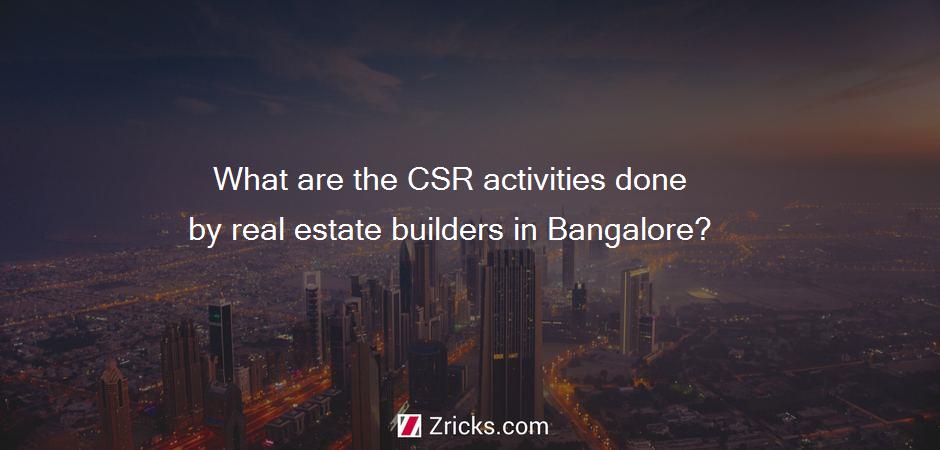 What are the CSR activities done by real estate builders in Bangalore?