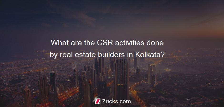What are the CSR activities done by real estate builders in Kolkata?