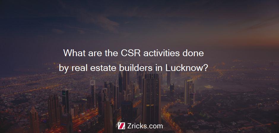 What are the CSR activities done by real estate builders in Lucknow?