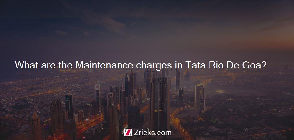 What are the Maintenance charges in Tata Rio De Goa?
