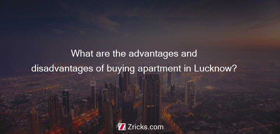 What are the advantages and disadvantages of buying apartment in Lucknow?