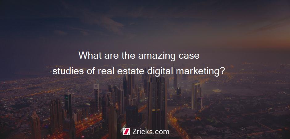 What are the amazing case studies of real estate digital marketing?