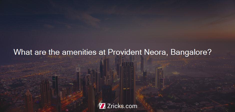 What are the amenities at Provident Neora, Bangalore?