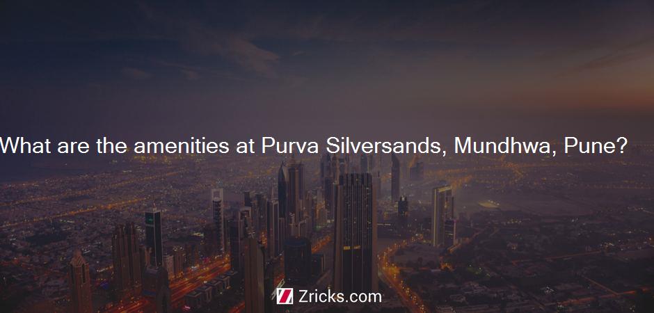 What are the amenities at Purva Silversands, Mundhwa, Pune?
