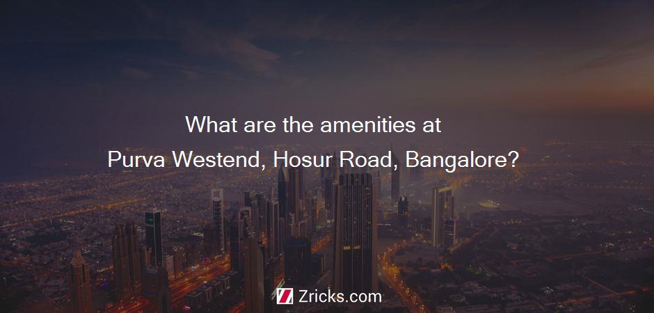 What are the amenities at Purva Westend, Hosur Road, Bangalore?