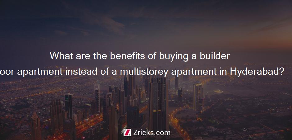 What are the benefits of buying a builder floor apartment instead of a multistorey apartment in Hyderabad?