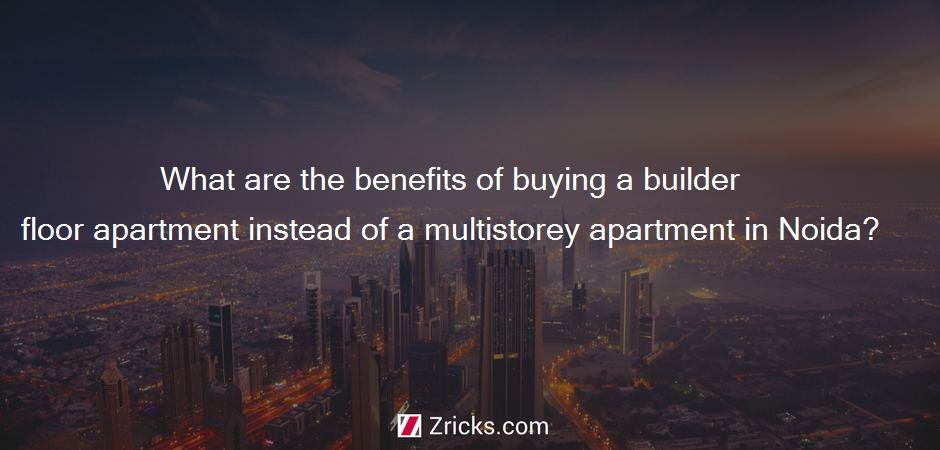 What are the benefits of buying a builder floor apartment instead of a multistorey apartment in Noida?
