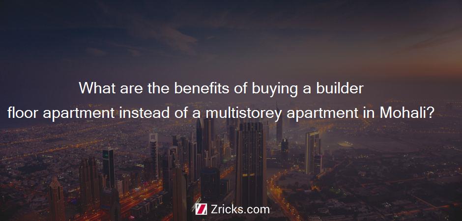 What are the benefits of buying a builder floor apartment instead of a multistorey apartment in Mohali?