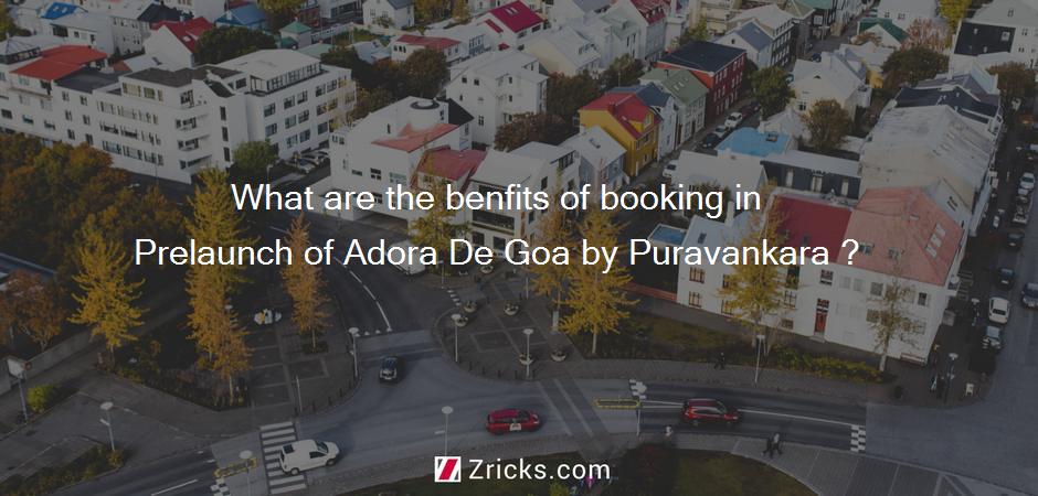 What are the benfits of booking in Prelaunch of Adora De Goa by Puravankara ?