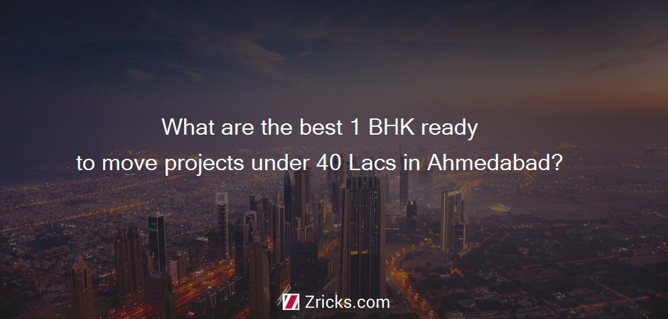 What are the best 1 BHK ready to move projects under 40 Lacs in Ahmedabad?