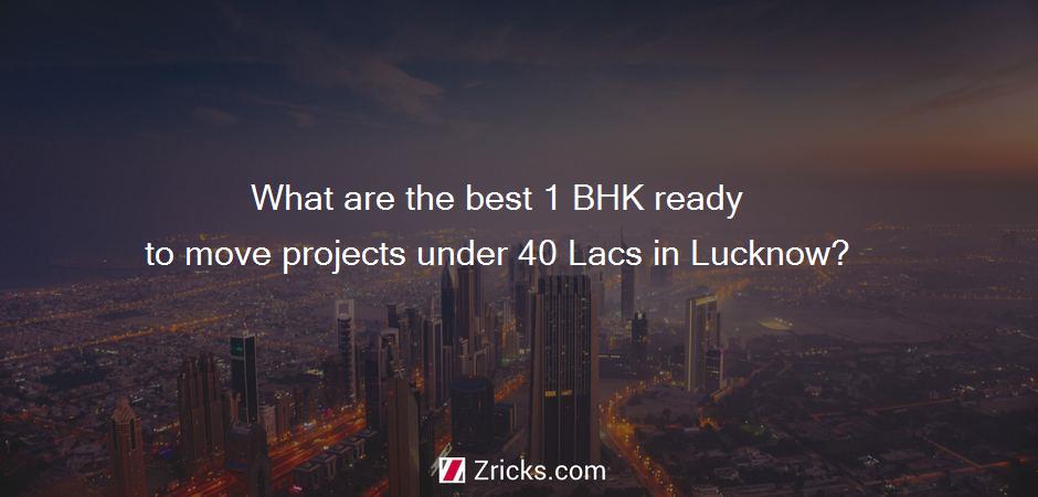 What are the best 1 BHK ready to move projects under 40 Lacs in Lucknow?