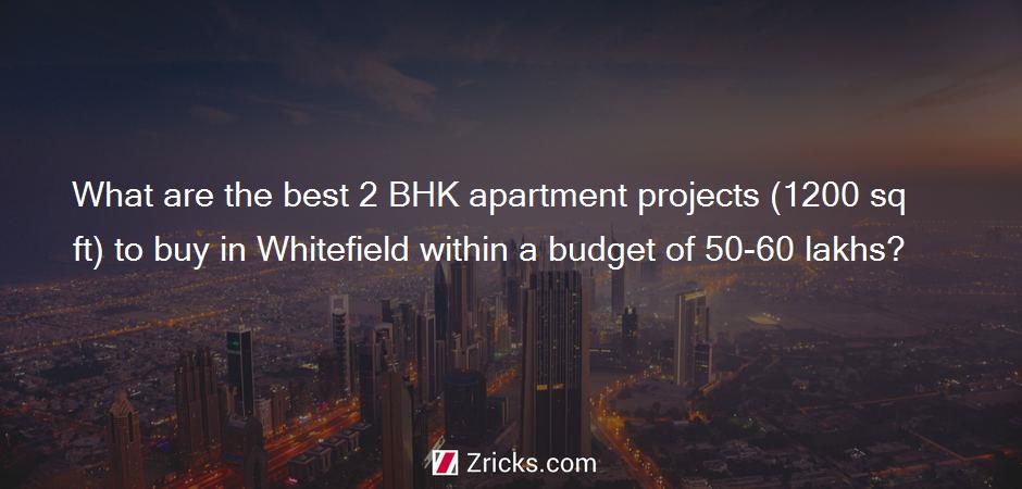 What are the best 2 BHK apartment projects (1200 sq ft) to buy in Whitefield within a budget of 50-60 lakhs?