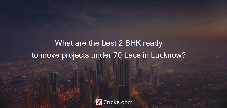 What are the best 2 BHK ready to move projects under 70 Lacs in Lucknow?
