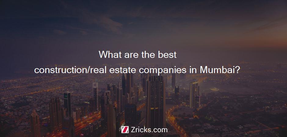 What are the best construction/real estate companies in Mumbai?
