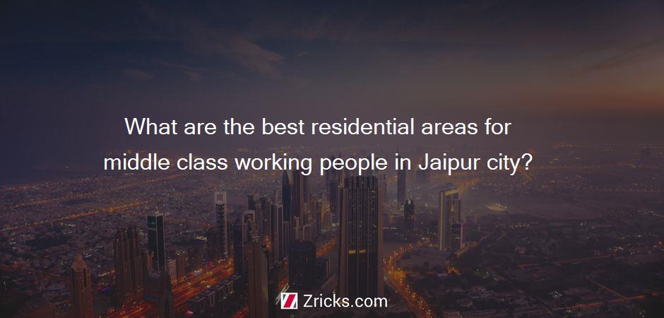 What are the best residential areas for middle class working people in Jaipur city?
