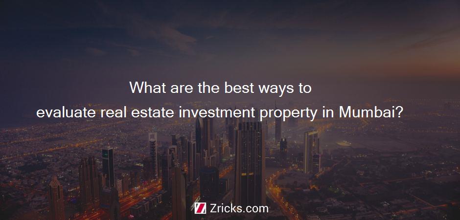 What are the best ways to evaluate real estate investment property in Mumbai?