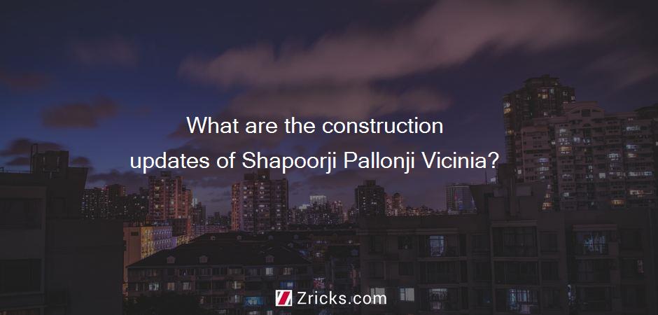 What are the construction updates of Shapoorji Pallonji Vicinia?