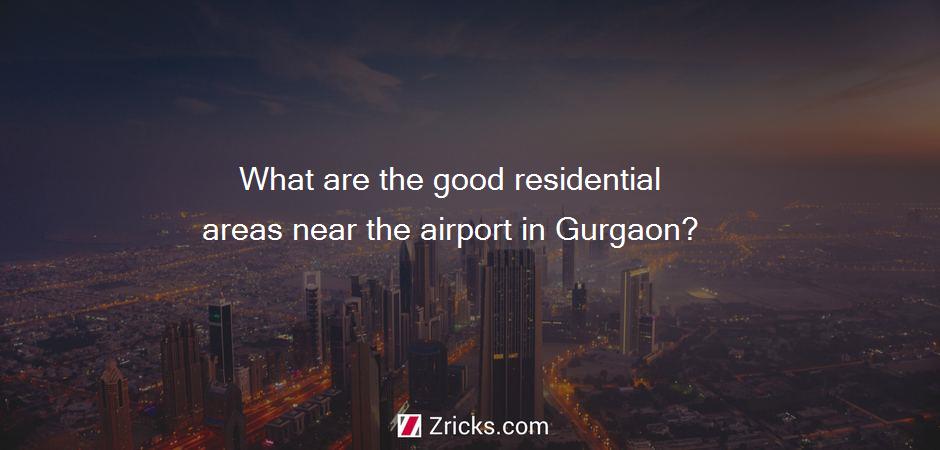 What are the good residential areas near the airport in Gurgaon?