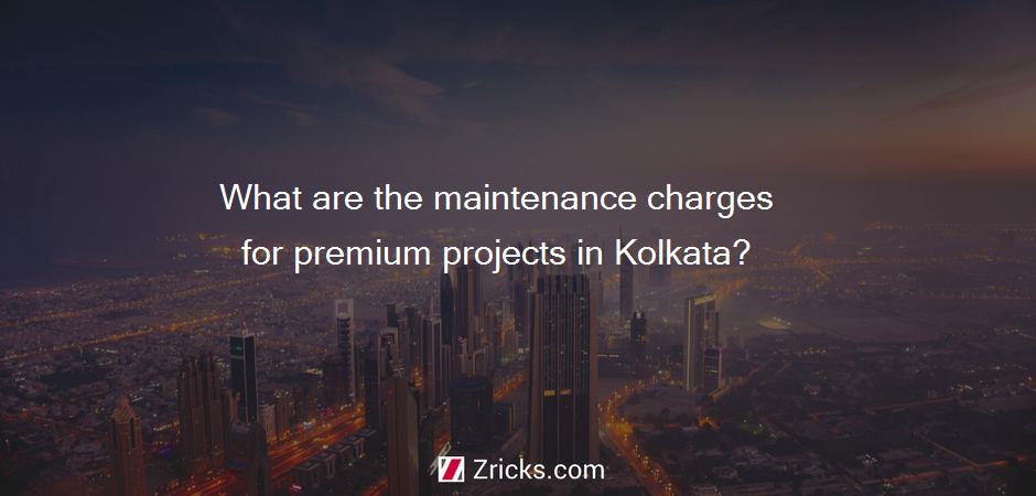 What are the maintenance charges for premium projects in Kolkata?