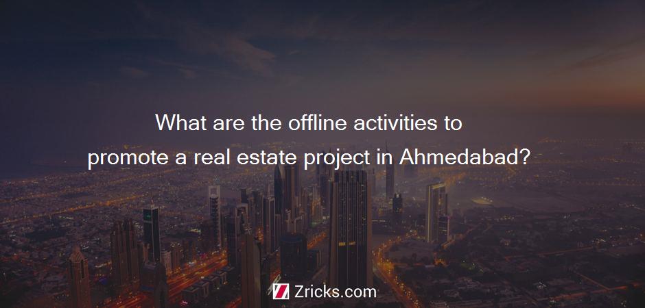 What are the offline activities to promote a real estate project in Ahmedabad?