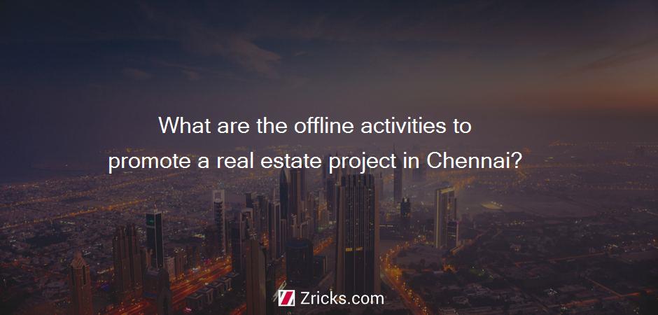 What are the offline activities to promote a real estate project in Chennai?