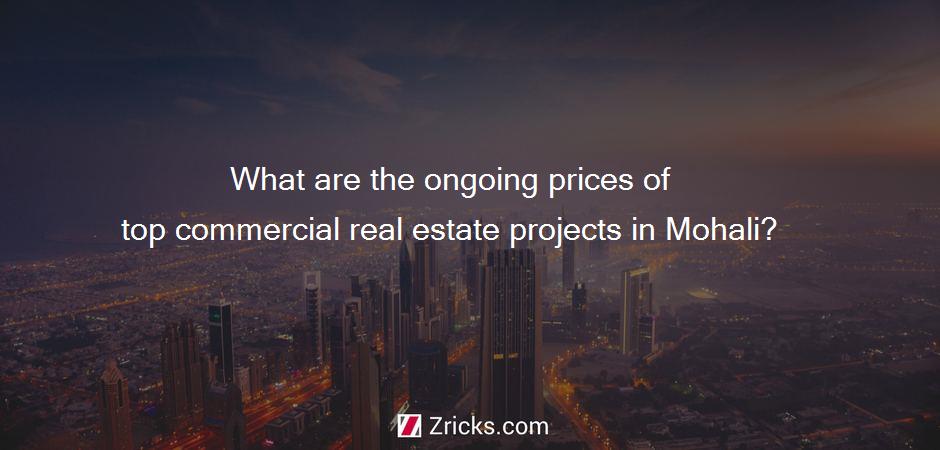 What are the ongoing prices of top commercial real estate projects in Mohali?