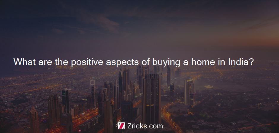 What are the positive aspects of buying a home in India?
