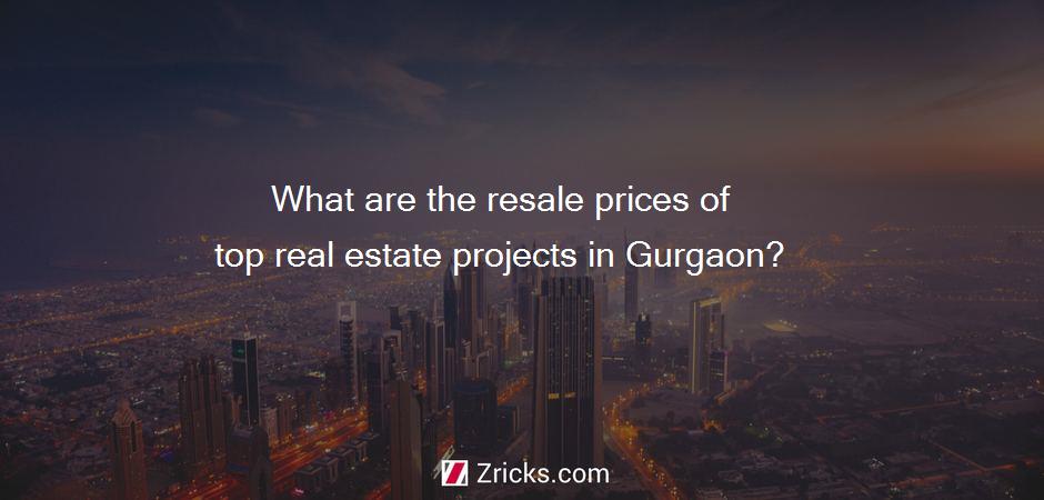 What are the resale prices of top real estate projects in Gurgaon?