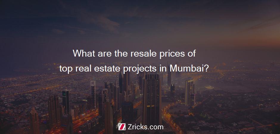 What are the resale prices of top real estate projects in Mumbai?