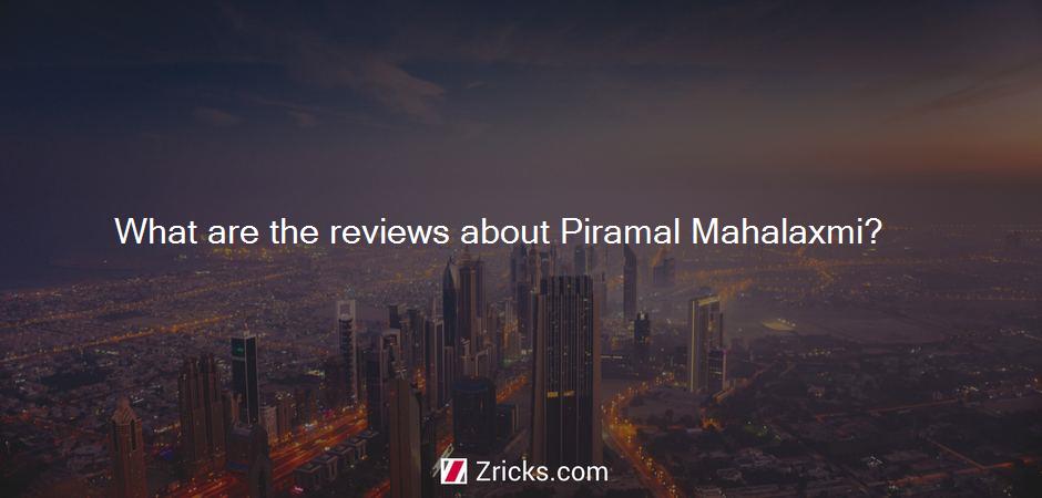 What are the reviews about Piramal Mahalaxmi?