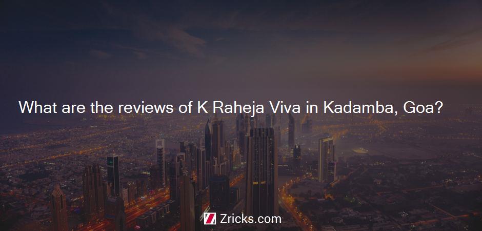 What are the reviews of K Raheja Viva in Kadamba, Goa?
